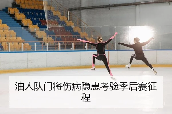 油人队门将伤病隐患考验季后赛征程